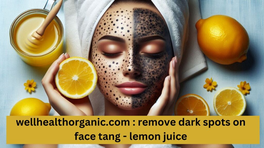 wellhealthorganic.com : remove dark spots on face tang - lemon juice