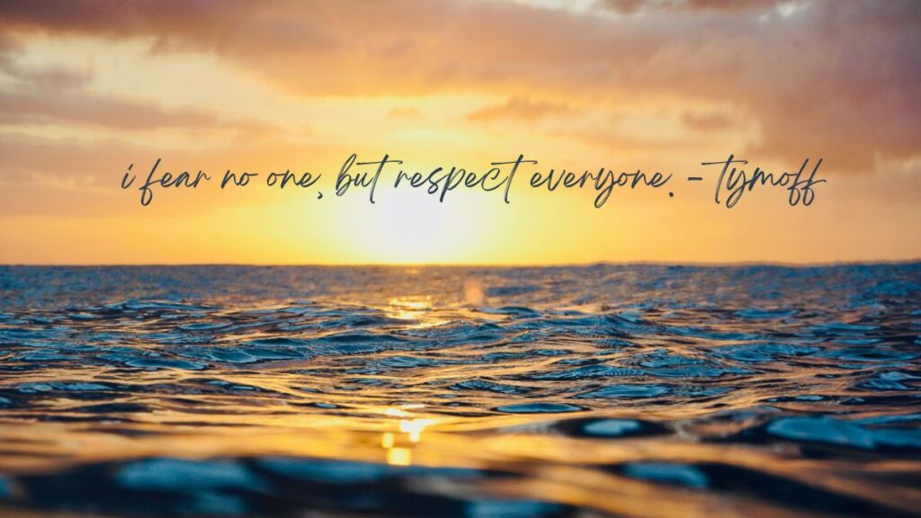 i fear no one, but respect everyone. - tymoff