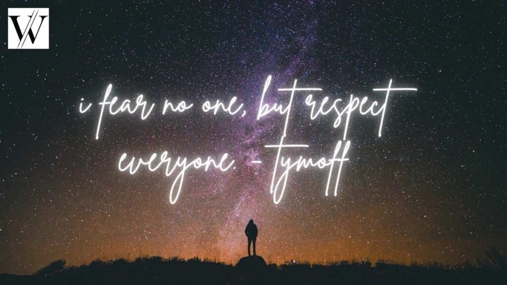 i fear no one, but respect everyone. - tymoff